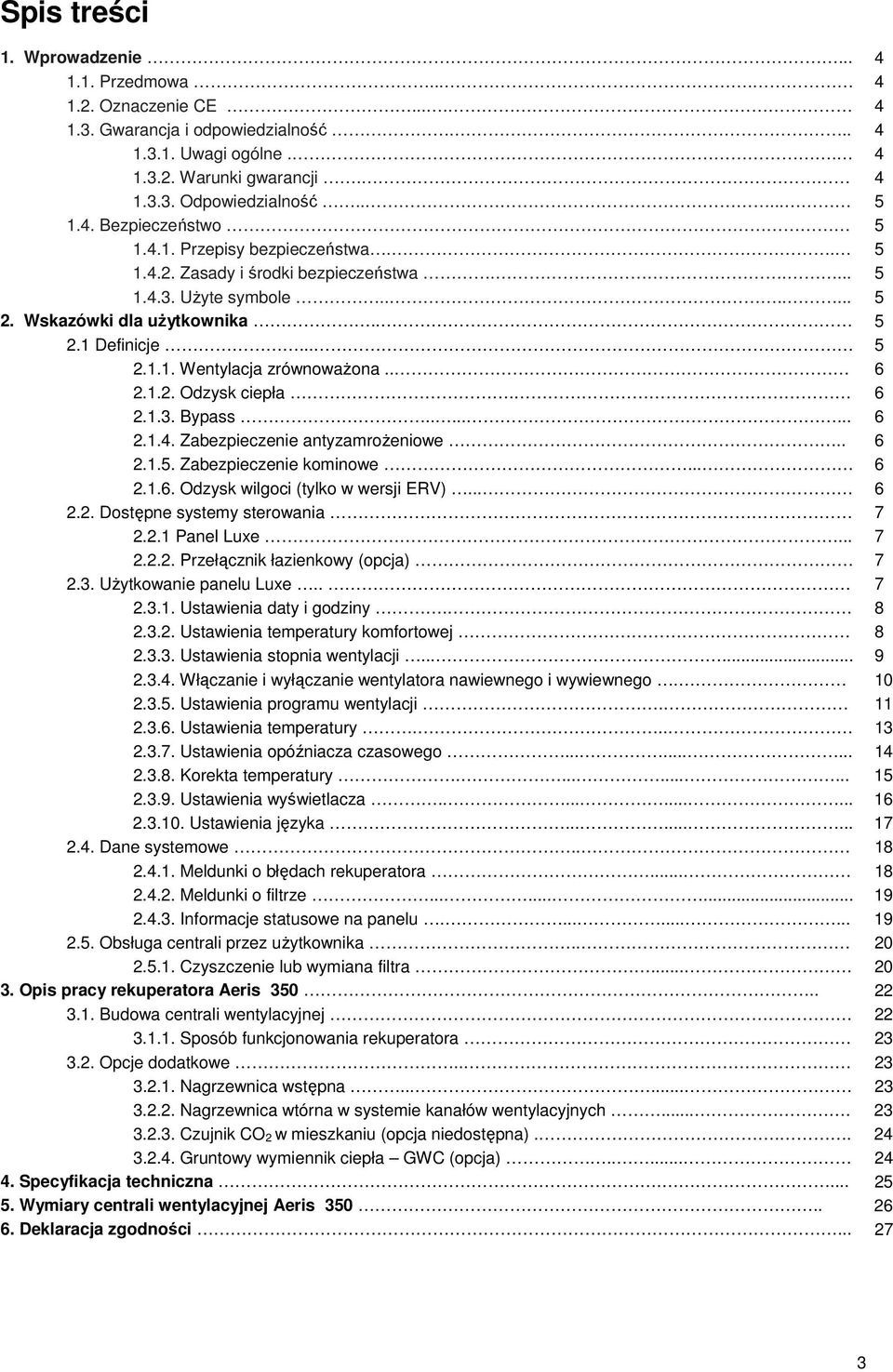 . 6 2.1.2. Odzysk ciepła. 6 2.1.3. Bypass........ 6 2.1.4. Zabezpieczenie antyzamroŝeniowe.. 6 2.1.5. Zabezpieczenie kominowe... 6 2.1.6. Odzysk wilgoci (tylko w wersji ERV)... 6 2.2. Dostępne systemy sterowania 7 2.