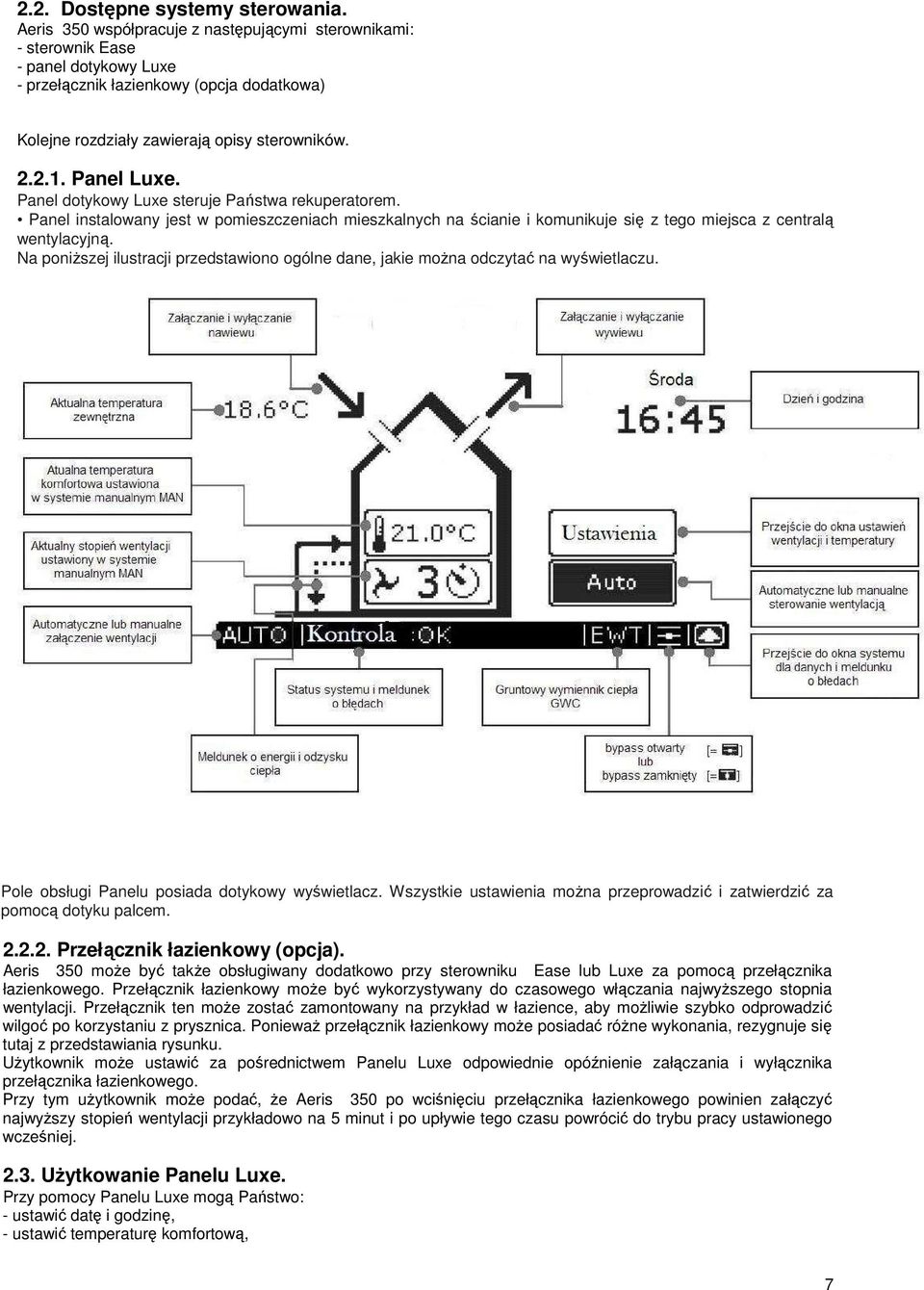 Panel dotykowy Luxe steruje Państwa rekuperatorem. Panel instalowany jest w pomieszczeniach mieszkalnych na ścianie i komunikuje się z tego miejsca z centralą wentylacyjną.