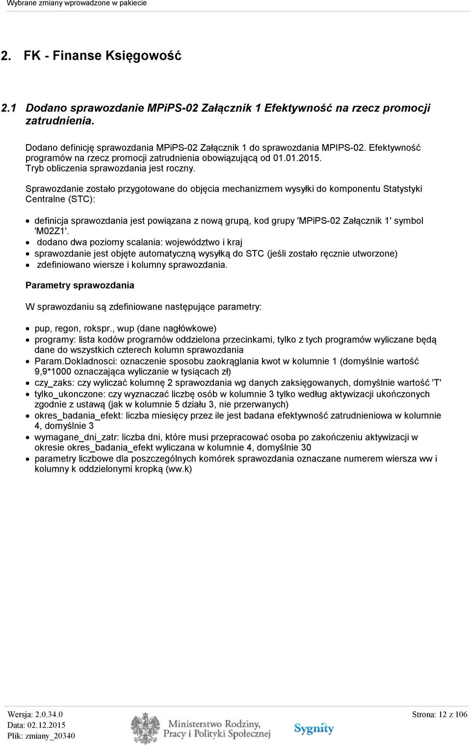 Sprawozdanie zostało przygotowane do objęcia mechanizmem wysyłki do komponentu Statystyki Centralne (STC): definicja sprawozdania jest powiązana z nową grupą, kod grupy 'MPiPS-02 Załącznik 1' symbol