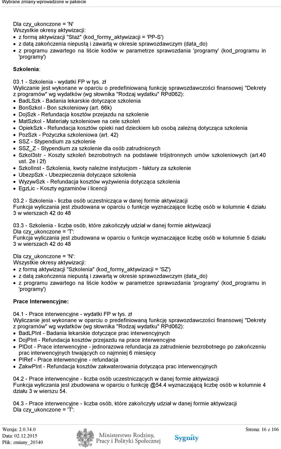 zł Wyliczanie jest wykonane w oparciu o predefiniowaną funkcję sprawozdawczości finansowej "Dekrety z programów" wg wydatków (wg słownika "Rodzaj wydatku" RPd062): BadLSzk - Badania lekarskie