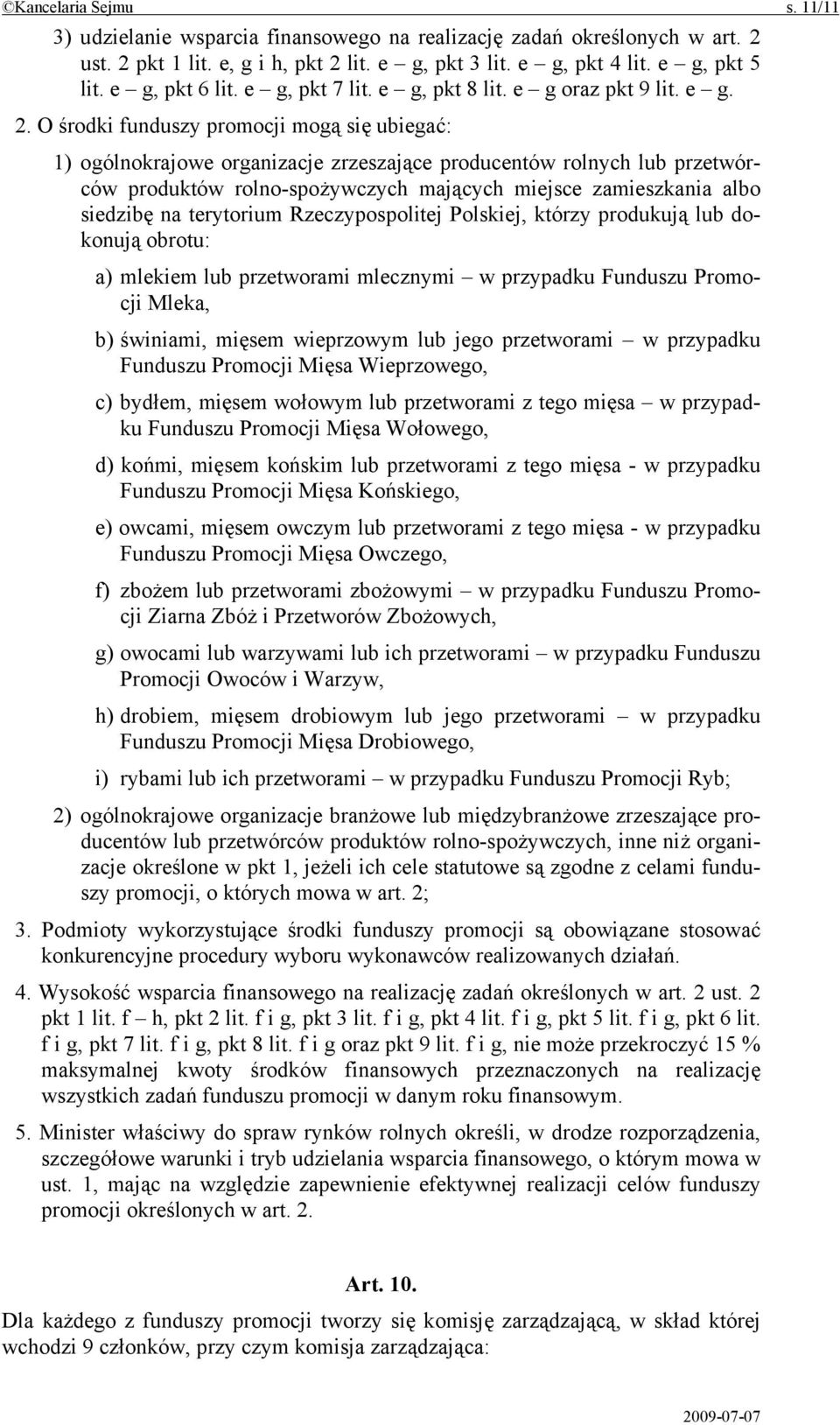 O środki funduszy promocji mogą się ubiegać: 1) ogólnokrajowe organizacje zrzeszające producentów rolnych lub przetwórców produktów rolno-spożywczych mających miejsce zamieszkania albo siedzibę na