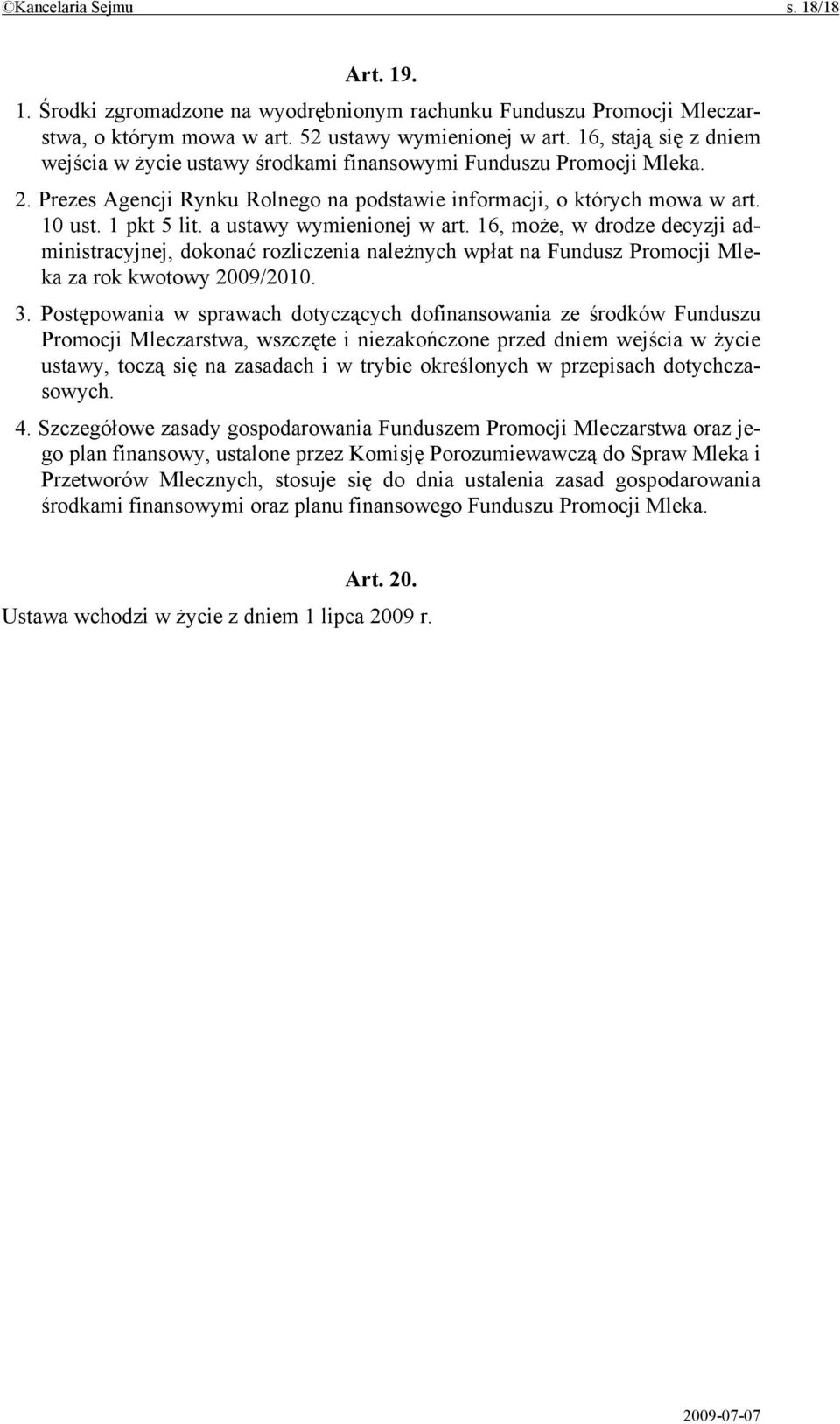 a ustawy wymienionej w art. 16, może, w drodze decyzji administracyjnej, dokonać rozliczenia należnych wpłat na Fundusz Promocji Mleka za rok kwotowy 2009/2010. 3.