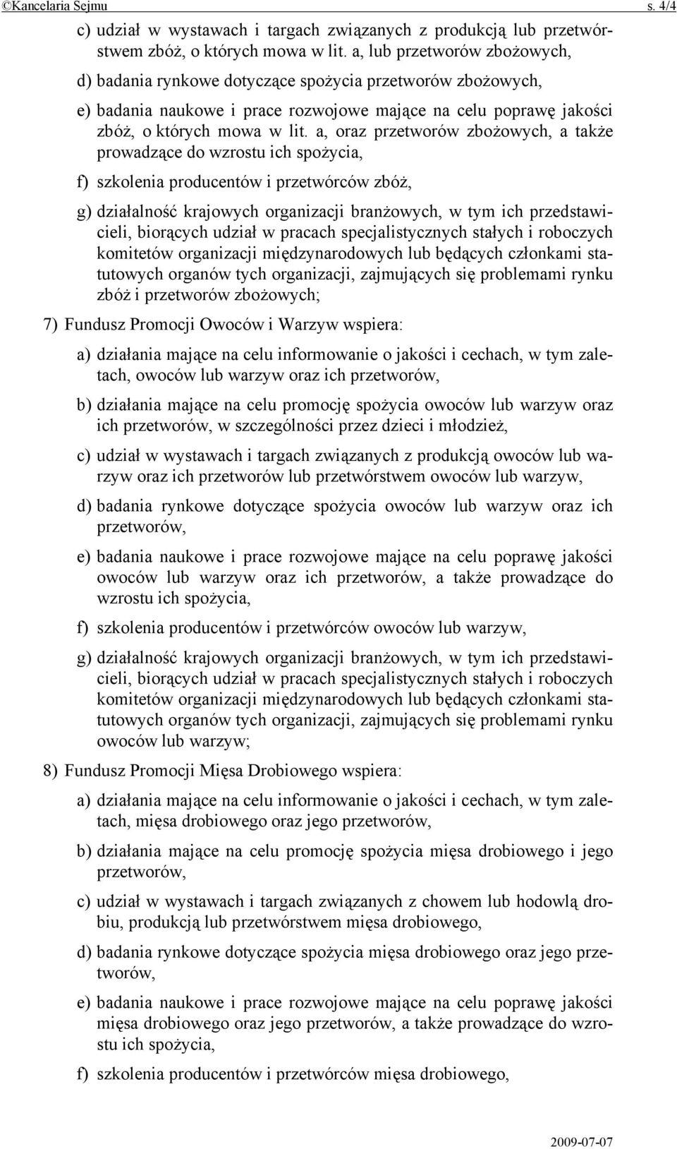 a, oraz przetworów zbożowych, a także prowadzące do wzrostu ich spożycia, f) szkolenia producentów i przetwórców zbóż, g) działalność krajowych organizacji branżowych, w tym ich przedstawicieli,