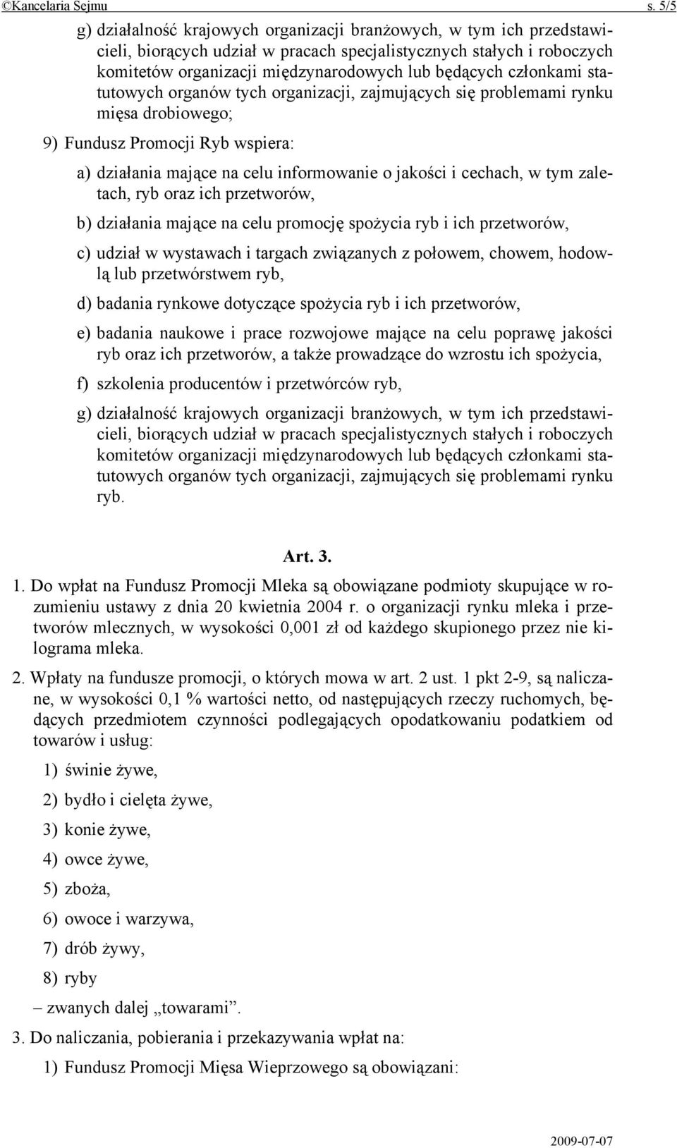 członkami statutowych organów tych organizacji, zajmujących się problemami rynku mięsa drobiowego; 9) Fundusz Promocji Ryb wspiera: a) działania mające na celu informowanie o jakości i cechach, w tym