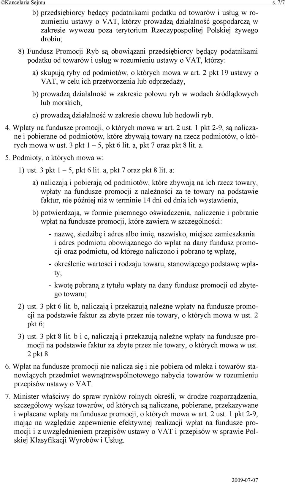 żywego drobiu; 8) Fundusz Promocji Ryb są obowiązani przedsiębiorcy będący podatnikami podatku od towarów i usług w rozumieniu ustawy o VAT, którzy: a) skupują ryby od podmiotów, o których mowa w art.