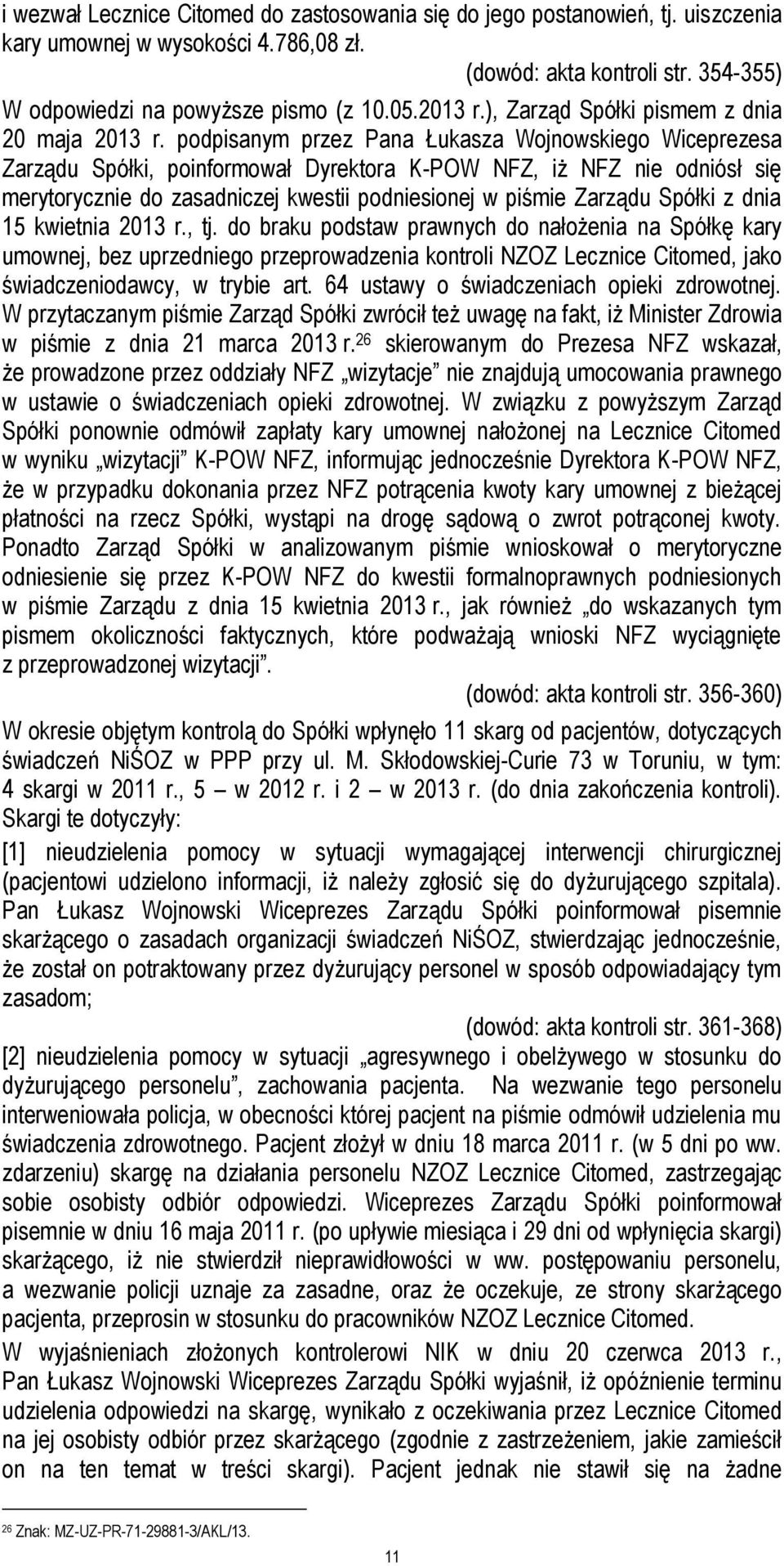 podpisanym przez Pana Łukasza Wojnowskiego Wiceprezesa Zarządu Spółki, poinformował Dyrektora K-POW NFZ, iż NFZ nie odniósł się merytorycznie do zasadniczej kwestii podniesionej w piśmie Zarządu