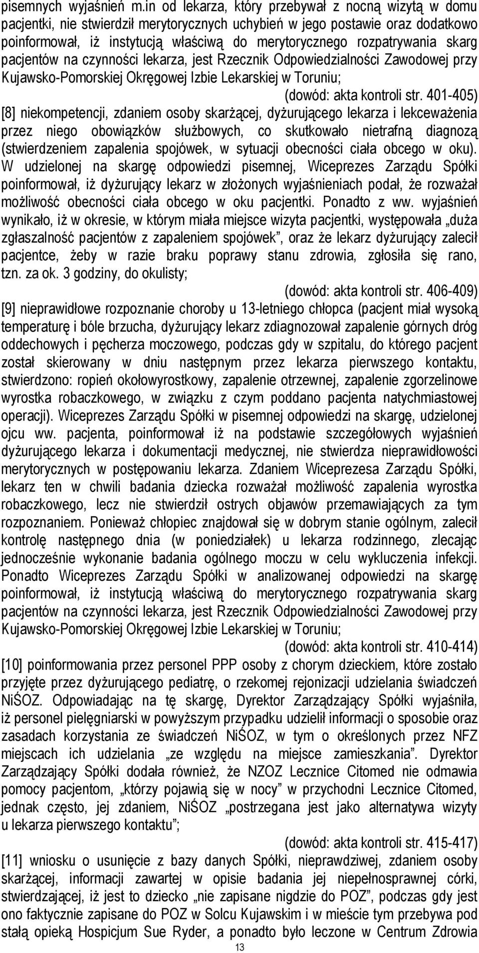 rozpatrywania skarg pacjentów na czynności lekarza, jest Rzecznik Odpowiedzialności Zawodowej przy Kujawsko-Pomorskiej Okręgowej Izbie Lekarskiej w Toruniu; (dowód: akta kontroli str.