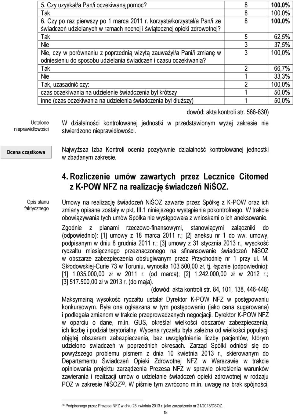 Tak 5 62,5% Nie 3 37,5% Nie, czy w porównaniu z poprzednią wizytą zauważył/a Pani/i zmianę w 3 100,0% odniesieniu do sposobu udzielania świadczeń i czasu oczekiwania?