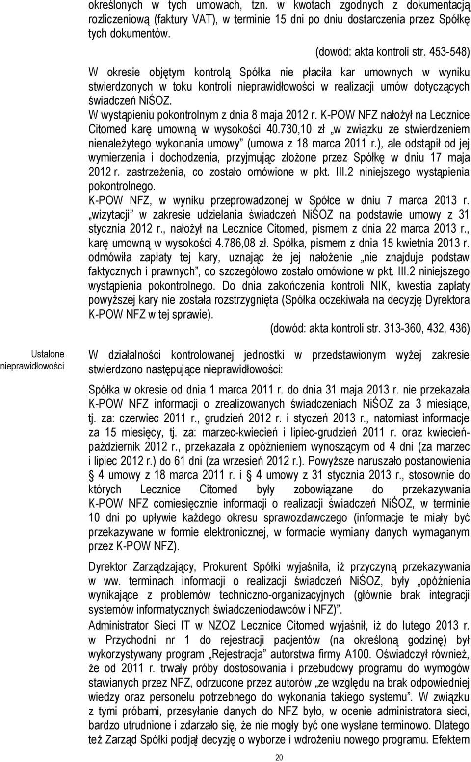 W wystąpieniu pokontrolnym z dnia 8 maja 2012 r. K-POW NFZ nałożył na Lecznice Citomed karę umowną w wysokości 40.