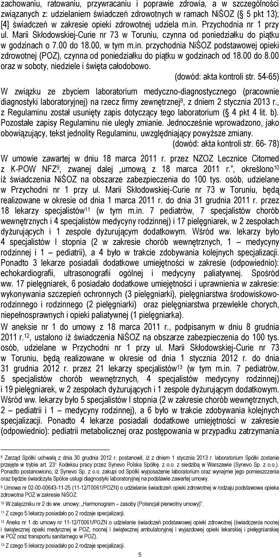 00 do 8.00 oraz w soboty, niedziele i święta całodobowo. (dowód: akta kontroli str.