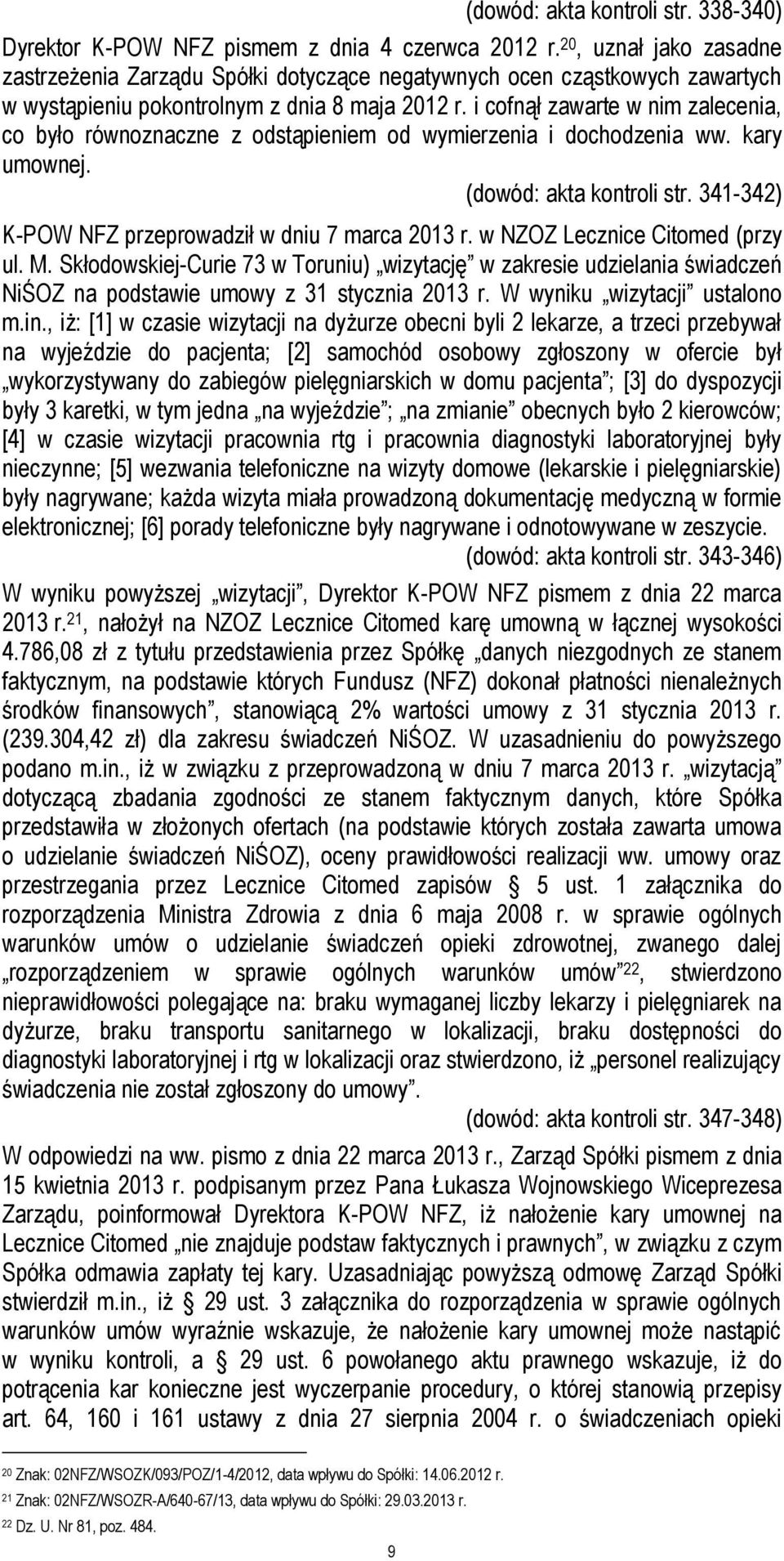 i cofnął zawarte w nim zalecenia, co było równoznaczne z odstąpieniem od wymierzenia i dochodzenia ww. kary umownej. (dowód: akta kontroli str. 341-342) K-POW NFZ przeprowadził w dniu 7 marca 2013 r.