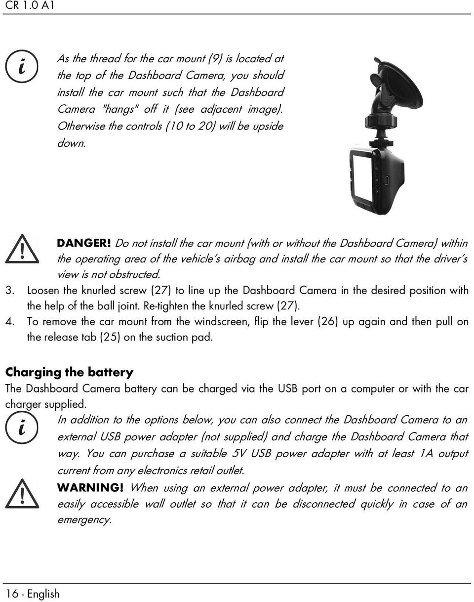 Do not install the car mount (with or without the Dashboard Camera) within the operating area of the vehicle s airbag and install the car mount so that the driver s view is not obstructed. 3.