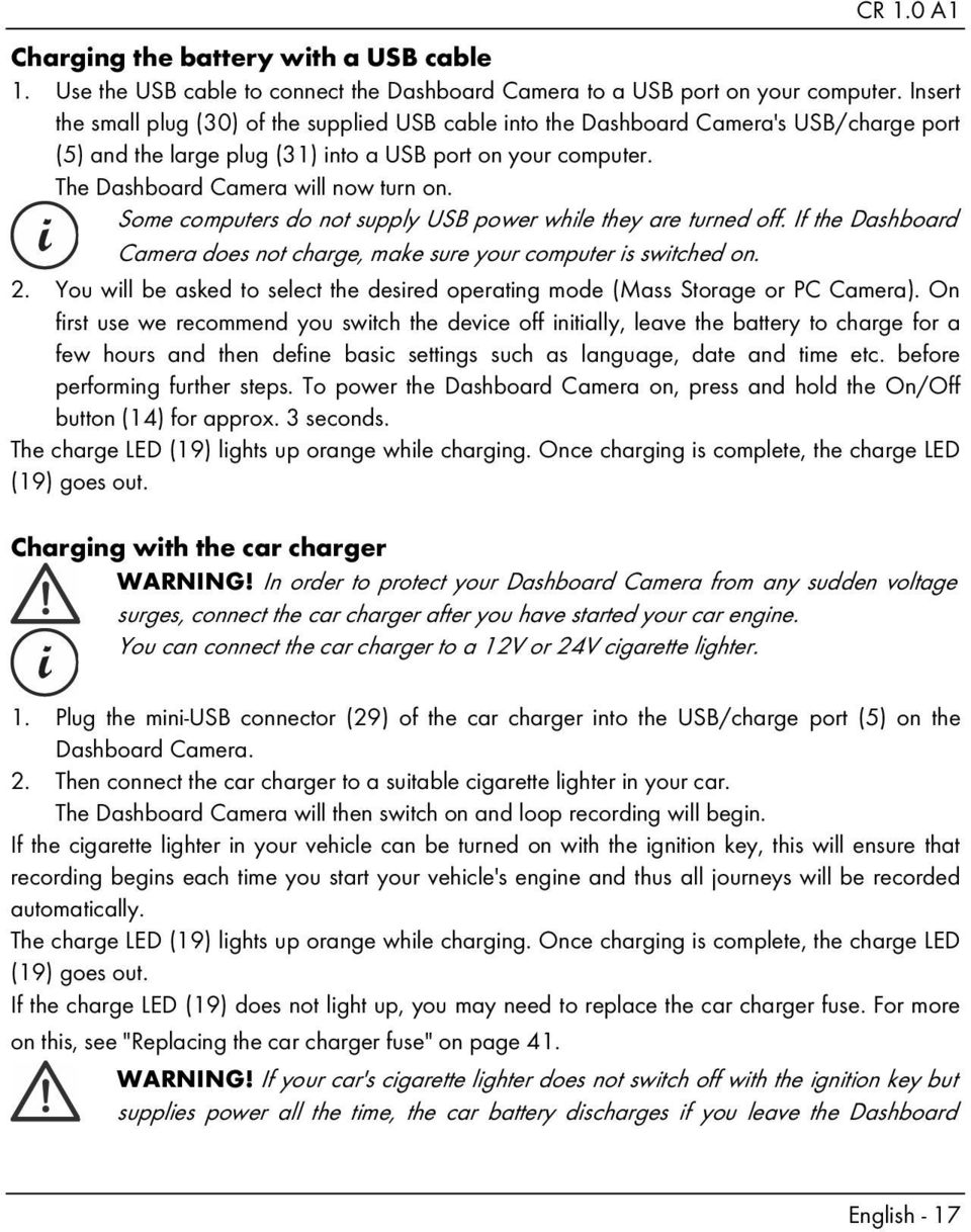 Some computers do not supply USB power while they are turned off. If the Dashboard Camera does not charge, make sure your computer is switched on. 2.