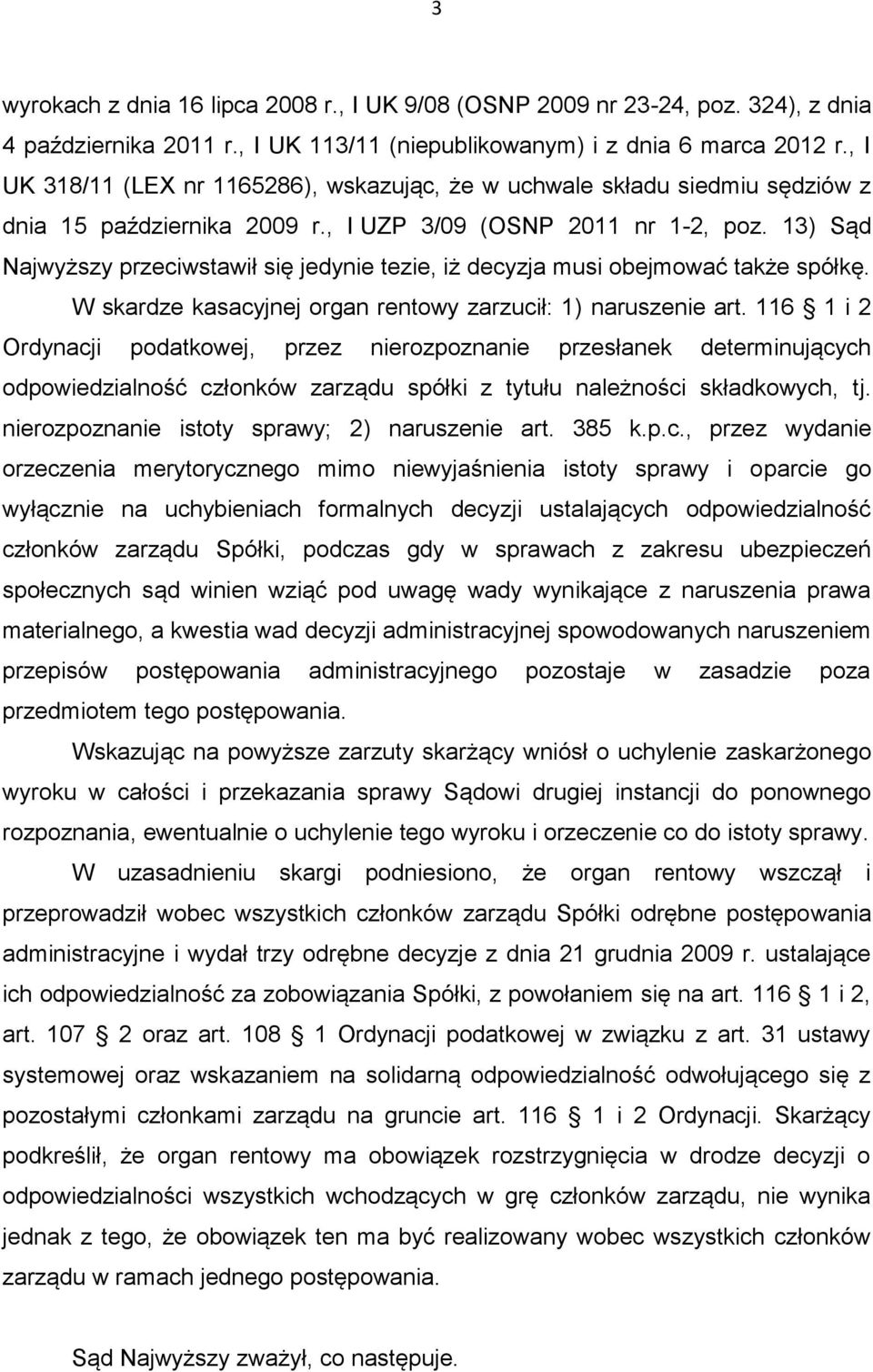 13) Sąd Najwyższy przeciwstawił się jedynie tezie, iż decyzja musi obejmować także spółkę. W skardze kasacyjnej organ rentowy zarzucił: 1) naruszenie art.