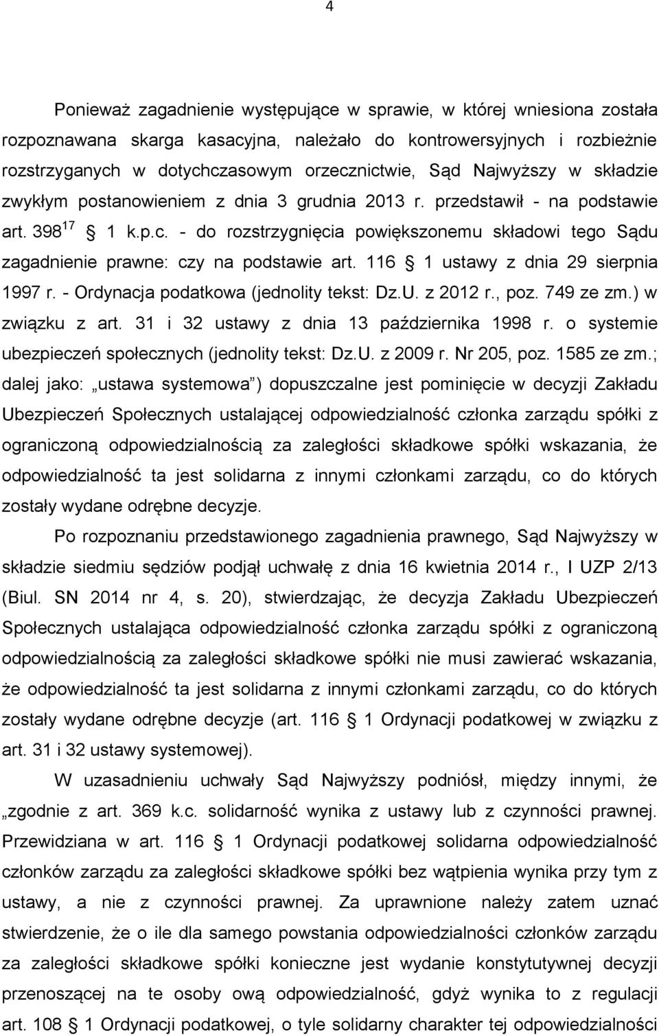 - do rozstrzygnięcia powiększonemu składowi tego Sądu zagadnienie prawne: czy na podstawie art. 116 1 ustawy z dnia 29 sierpnia 1997 r. - Ordynacja podatkowa (jednolity tekst: Dz.U. z 2012 r., poz.