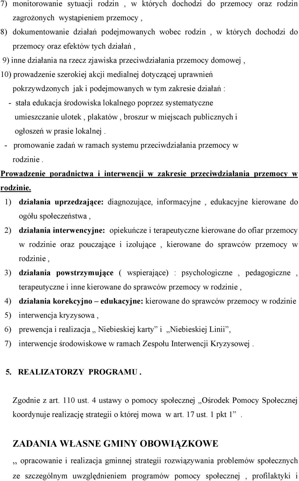 tym zakresie działań : - stała edukacja środowiska lokalnego poprzez systematyczne umieszczanie ulotek, plakatów, broszur w miejscach publicznych i ogłoszeń w prasie lokalnej.