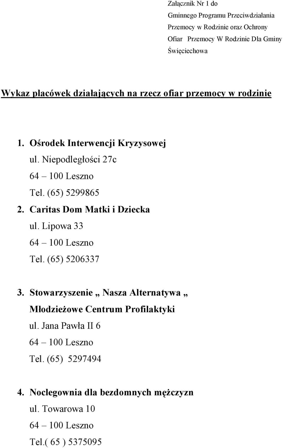 Niepodległości 27c Tel. (65) 5299865 2. Caritas Dom Matki i Dziecka ul. Lipowa 33 Tel. (65) 5206337 3.