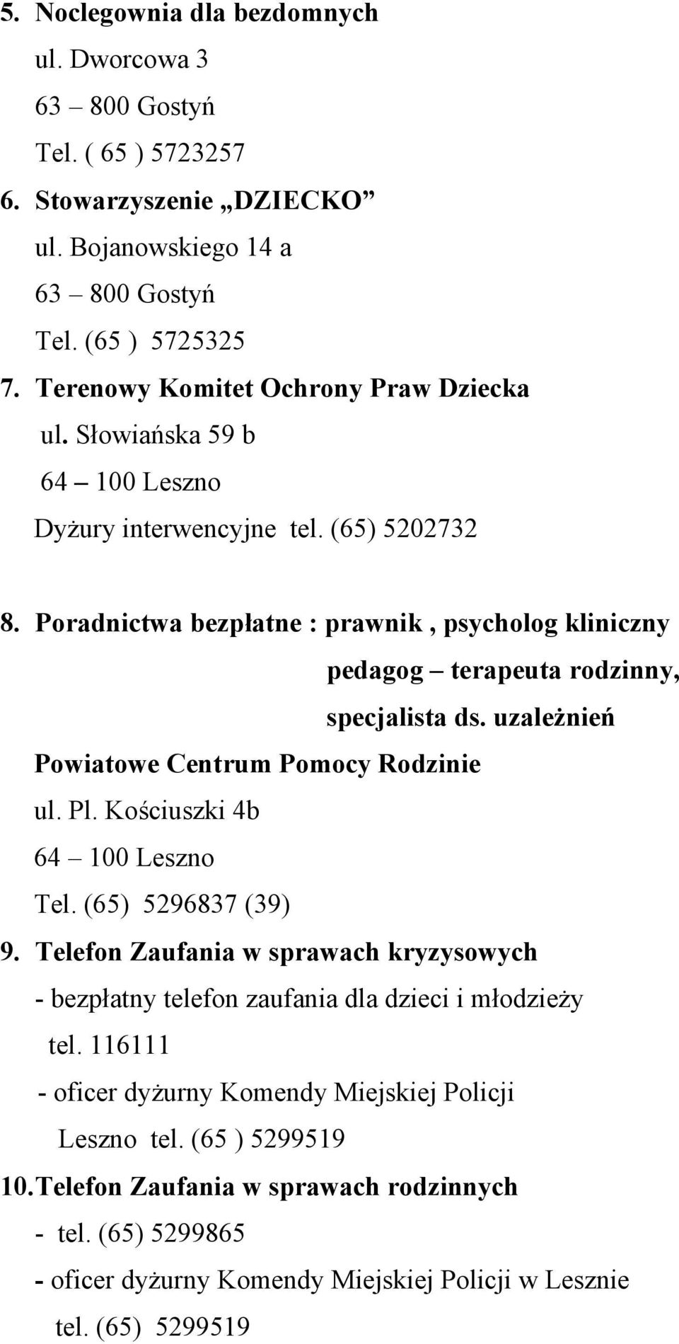 Poradnictwa bezpłatne : prawnik, psycholog kliniczny pedagog terapeuta rodzinny, specjalista ds. uzależnień Powiatowe Centrum Pomocy Rodzinie ul. Pl. Kościuszki 4b Tel. (65) 5296837 (39) 9.