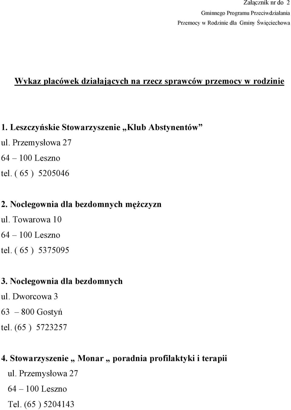 ( 65 ) 5205046 2. Noclegownia dla bezdomnych mężczyzn ul. Towarowa 10 tel. ( 65 ) 5375095 3. Noclegownia dla bezdomnych ul.