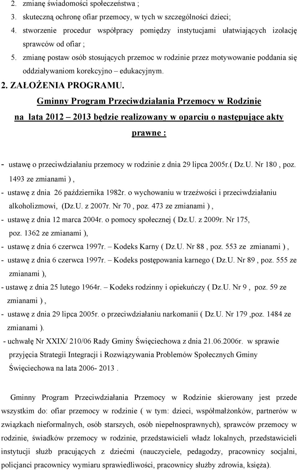 zmianę postaw osób stosujących przemoc w rodzinie przez motywowanie poddania się oddziaływaniom korekcyjno edukacyjnym. 2. ZAŁOŻENIA PROGRAMU.