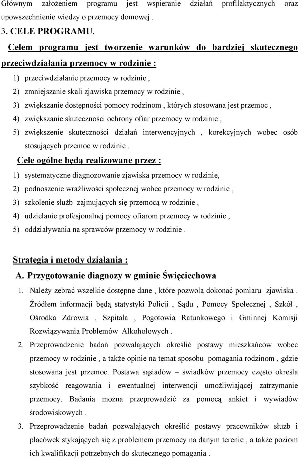 zwiększanie dostępności pomocy rodzinom, których stosowana jest przemoc, 4) zwiększanie skuteczności ochrony ofiar przemocy w rodzinie, 5) zwiększenie skuteczności działań interwencyjnych,