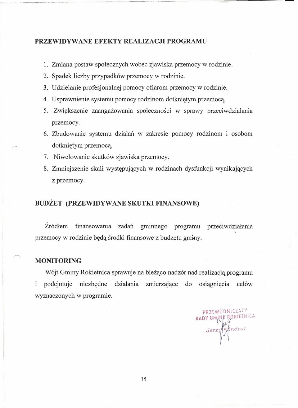 6. Zbudowanie systemu działań w zakresie pomocy rodzinom 1 osobom dotkniętym przemocą. 7. Niwelowanie skutków zjawiska przemocy. 8.