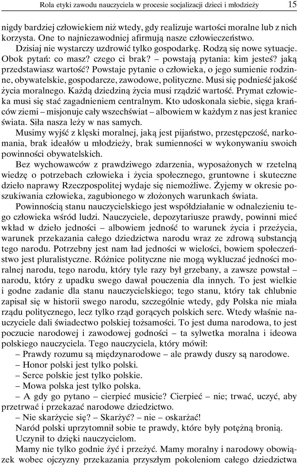 ± powstajaî pytania: kim jestesâ? jakaî przedstawiasz wartosâcâ? Powstaje pytanie o czøowieka, o jego sumienie rodzinne, obywatelskie, gospodarcze, zawodowe, polityczne.