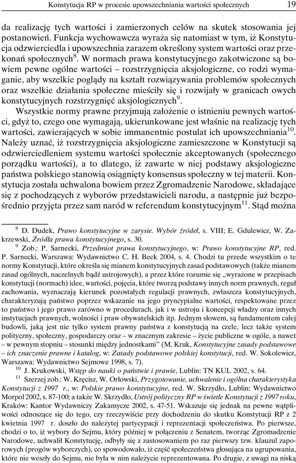 W normach prawa konstytucyjnego zakotwiczone saî bowiem pewne ogoâ lne wartosâci ± rozstrzygnieî cia aksjologiczne, co rodzi wymaganie, aby wszelkie poglaîdy na ksztaøt rozwiaîzywania problemoâ w