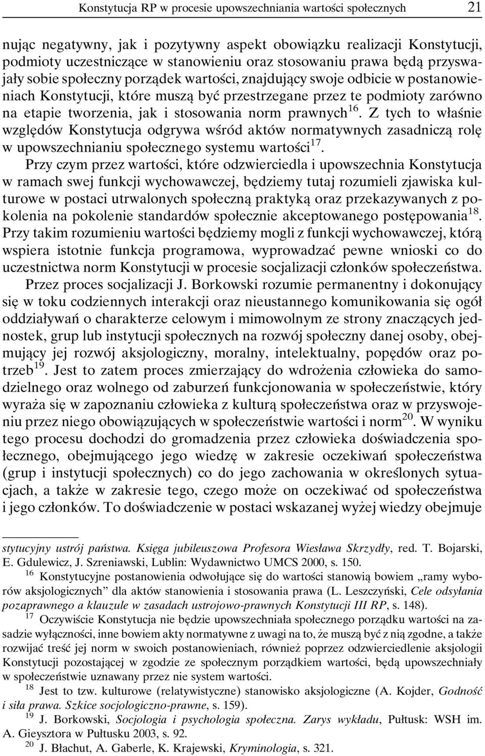 tworzenia, jak i stosowania norm prawnych 16. Z tych to wøasânie wzgleî doâ w Konstytucja odgrywa wsâroâ d aktoâ w normatywnych zasadniczaî roleî w upowszechnianiu spoøecznego systemu wartosâci 17.