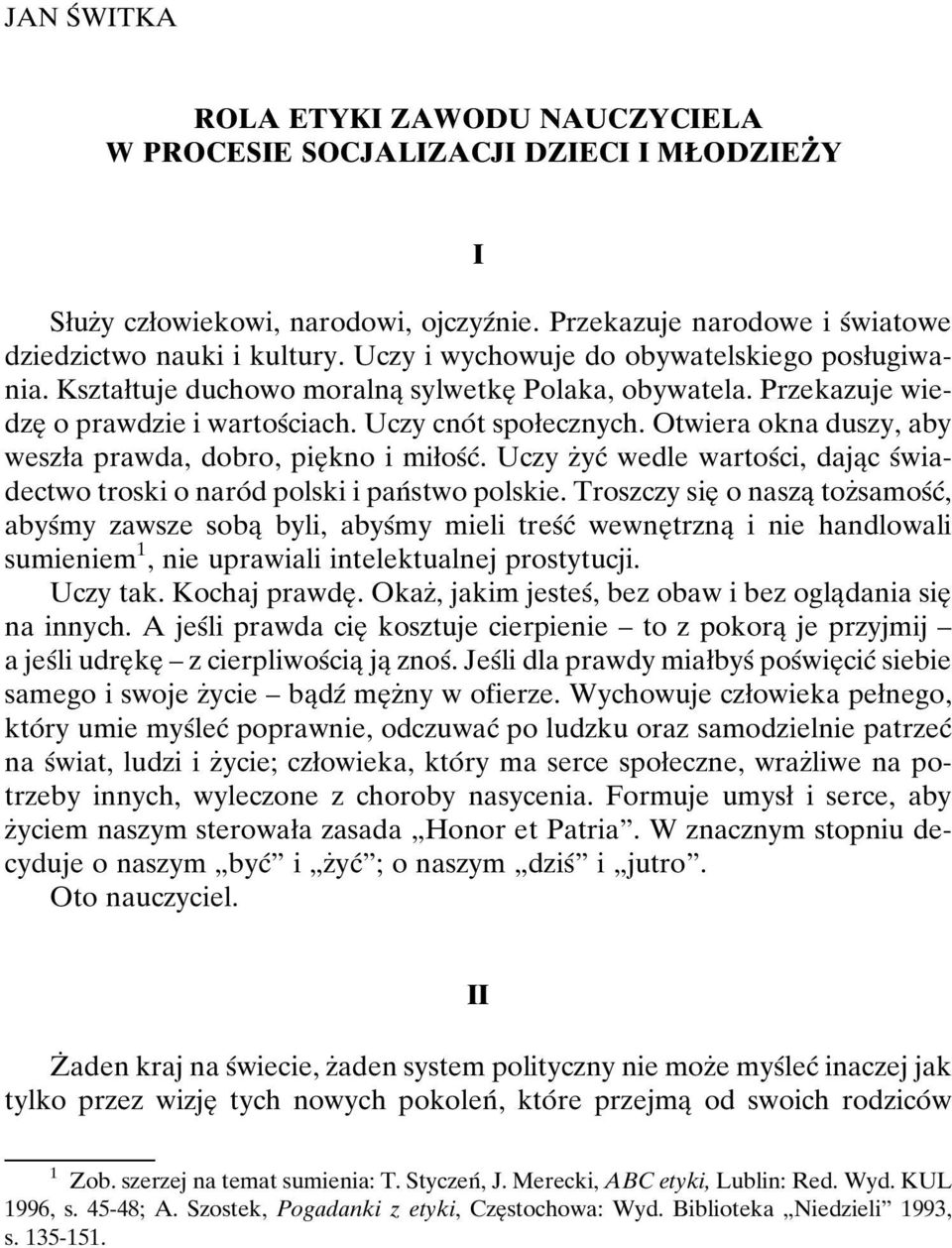 Otwiera okna duszy, aby weszøa prawda, dobro, pieî kno i miøosâcâ. Uczy zçycâ wedle wartosâci, dajaîc sâwiadectwo troski o naroâd polski i panâstwo polskie.