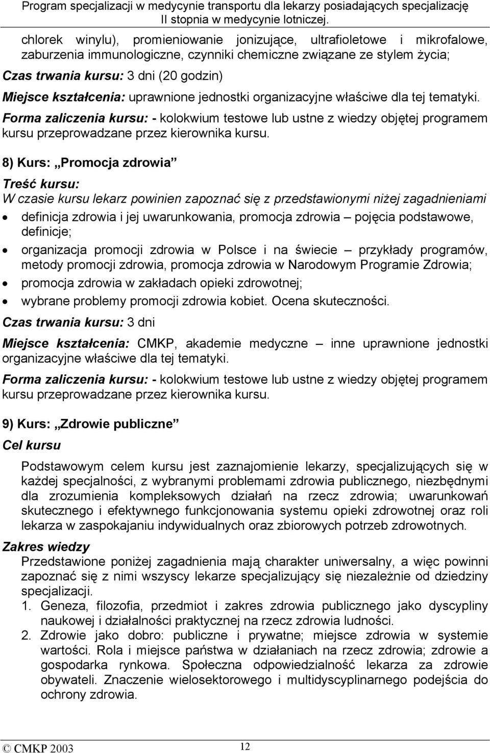 8) Kurs: Promocja zdrowia Treść kursu: W czasie kursu lekarz powinien zapoznać się z przedstawionymi niżej zagadnieniami definicja zdrowia i jej uwarunkowania, promocja zdrowia pojęcia podstawowe,