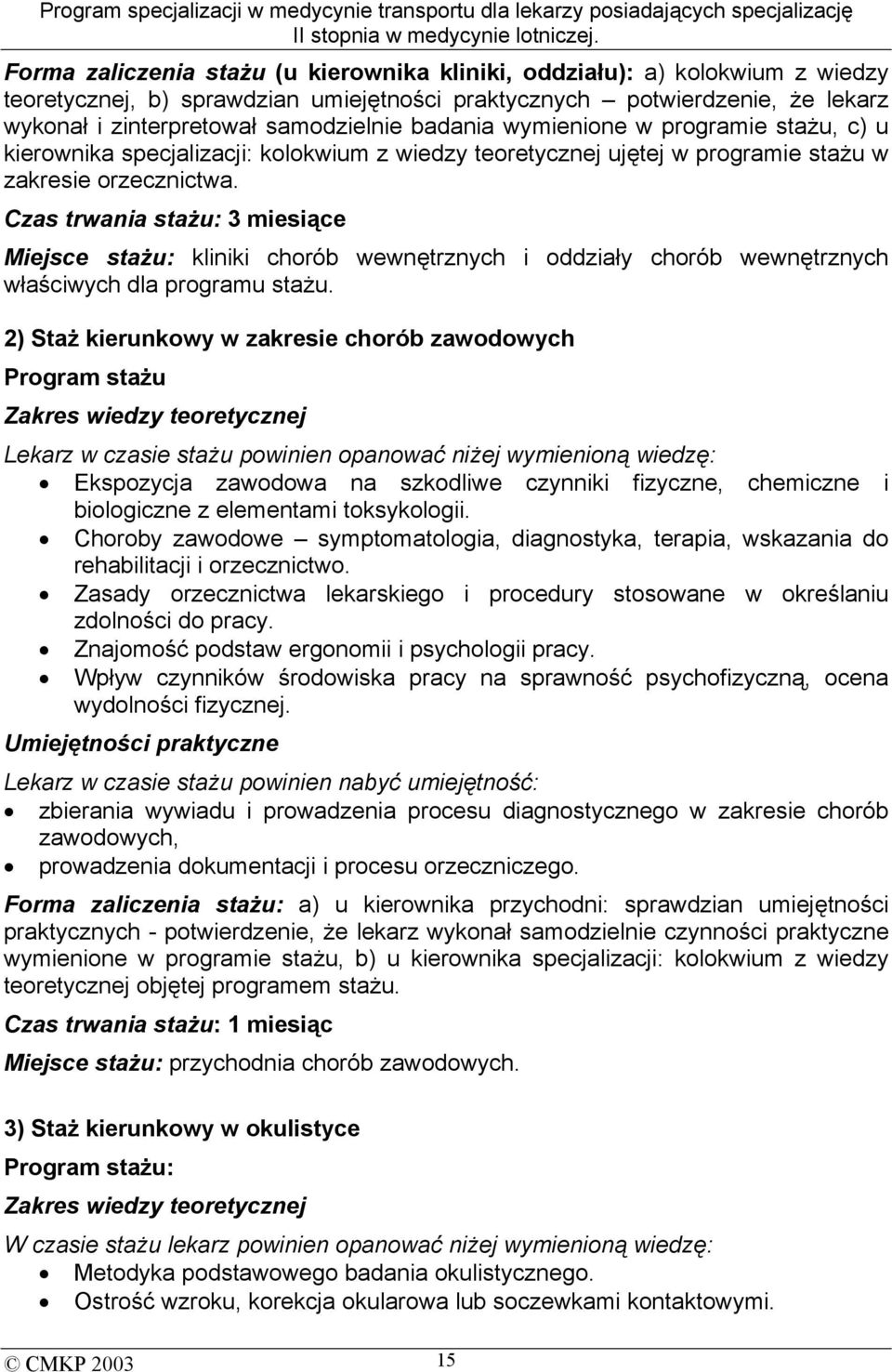 Czas trwania stażu: 3 miesiące Miejsce stażu: kliniki chorób wewnętrznych i oddziały chorób wewnętrznych właściwych dla programu stażu.