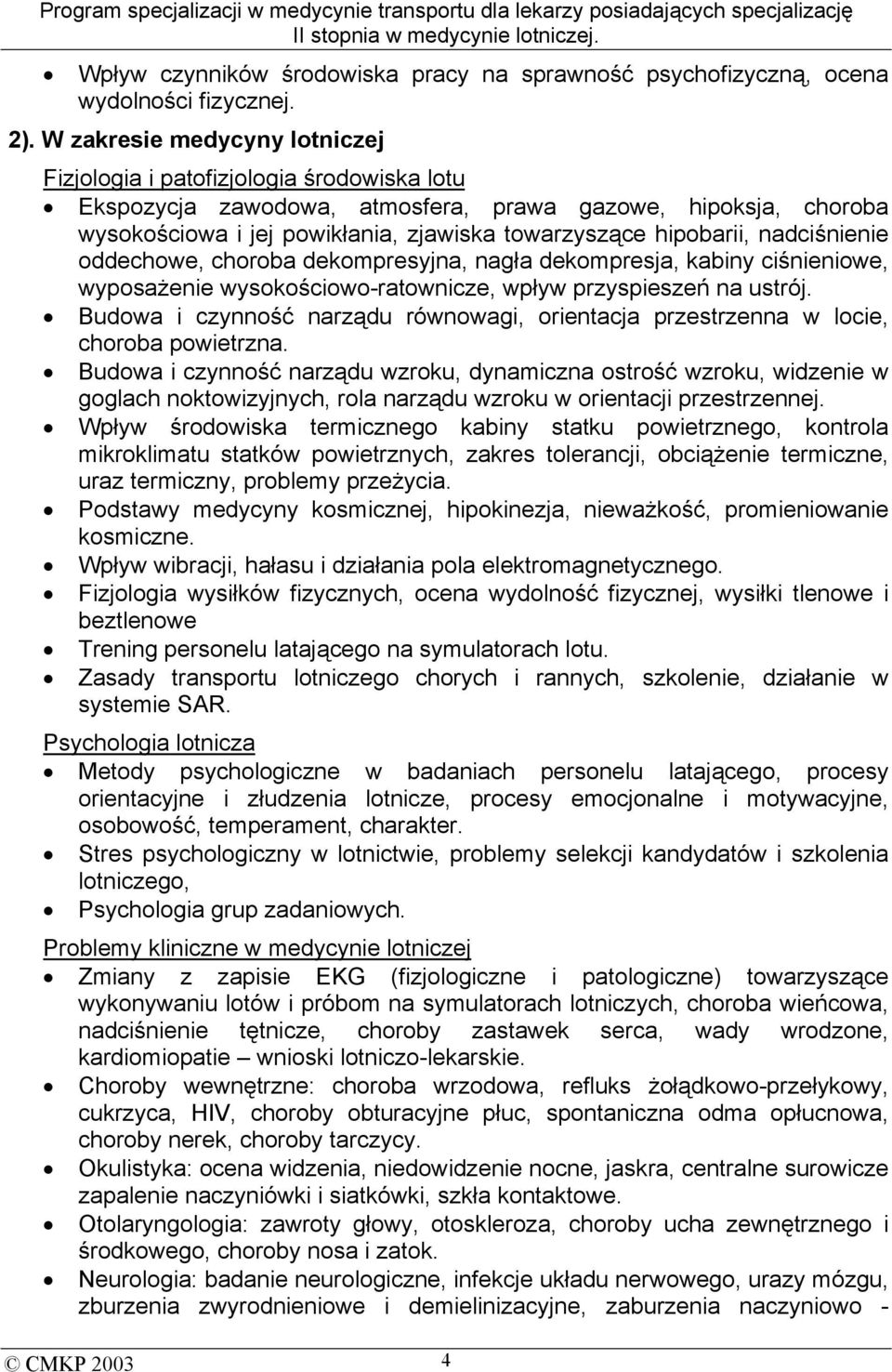 hipobarii, nadciśnienie oddechowe, choroba dekompresyjna, nagła dekompresja, kabiny ciśnieniowe, wyposażenie wysokościowo-ratownicze, wpływ przyspieszeń na ustrój.