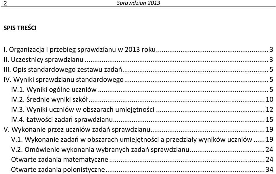 Wyniki uczniów w obszarach umiejętności...12 IV.4. Łatwości zadań sprawdzianu...15 V. Wykonanie przez uczniów zadań sprawdzianu...19 V.1. Wykonanie zadań w obszarach umiejętności a przedziały wyników uczniów.