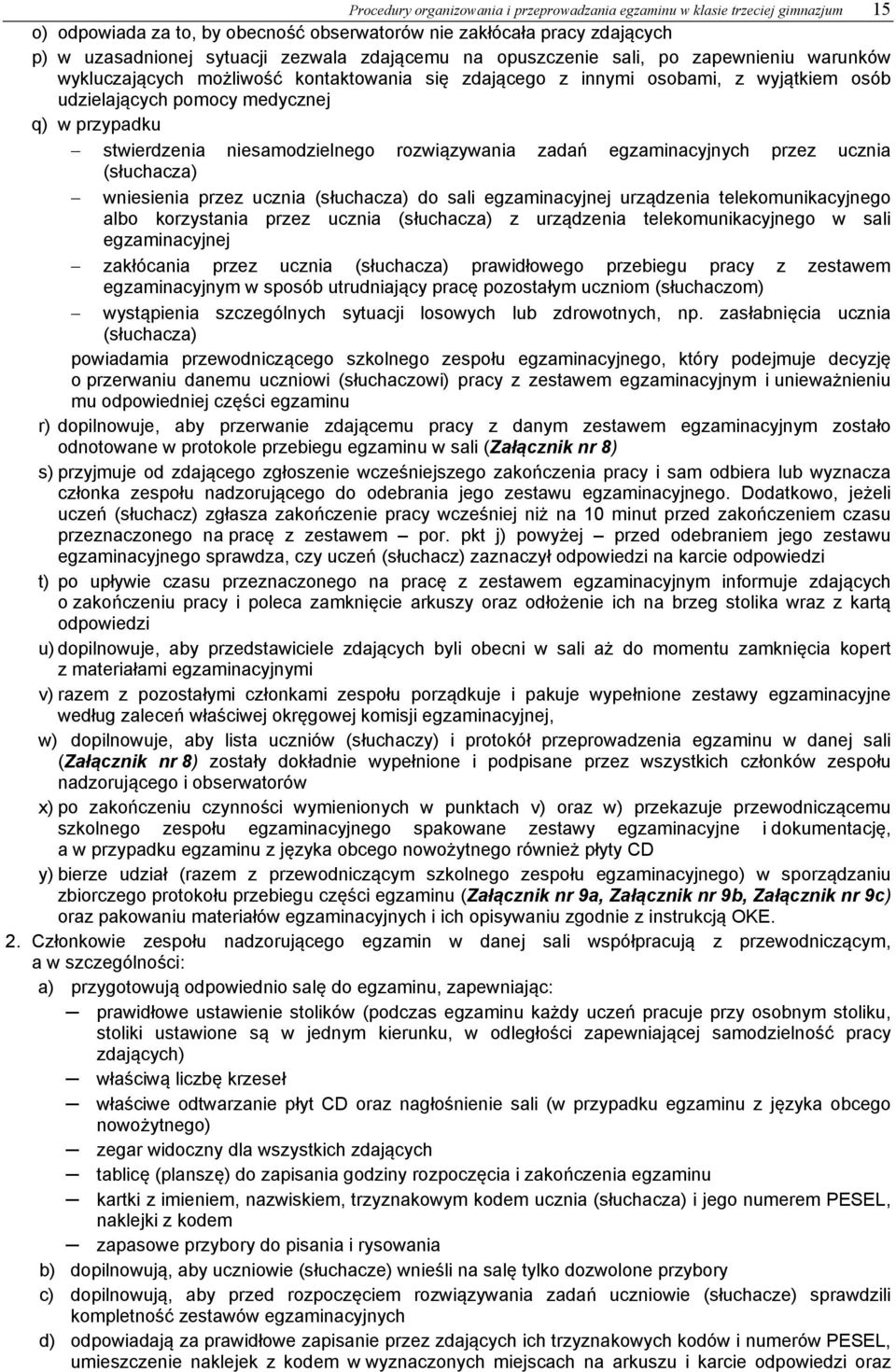 stwierdzenia niesamodzielnego rozwiązywania zadań egzaminacyjnych przez ucznia (słuchacza) wniesienia przez ucznia (słuchacza) do sali egzaminacyjnej urządzenia telekomunikacyjnego albo korzystania