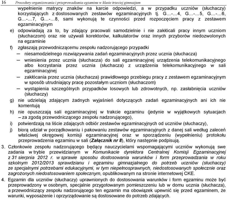 G - 4, G - 5, G - 6, G - 7, G - 8, sami wykonują te czynności przed rozpoczęciem pracy z zestawem egzaminacyjnym e) odpowiadają za to, by zdający pracowali samodzielnie i nie zakłócali pracy innym