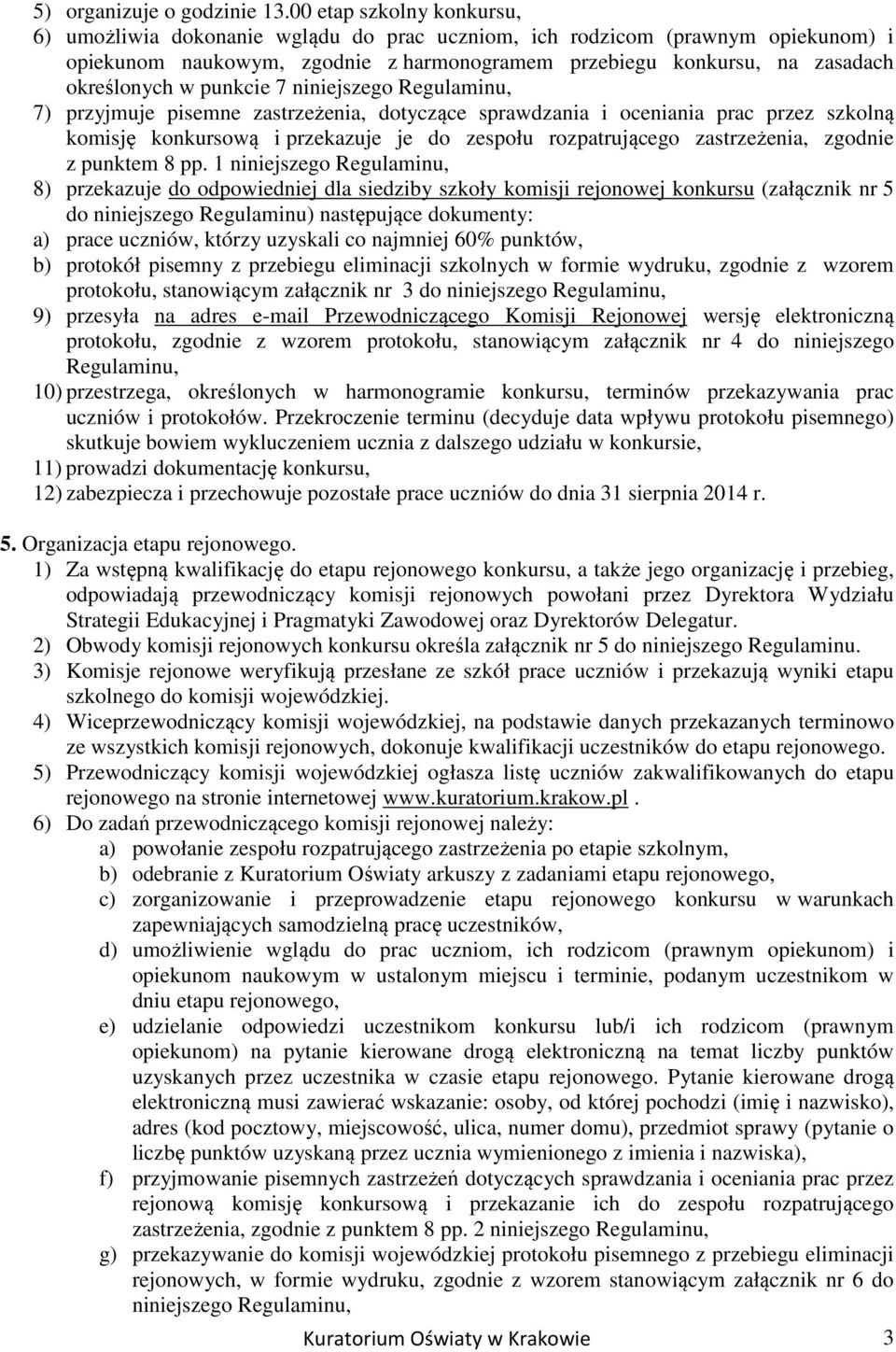 punkcie 7 niniejszego Regulaminu, 7) przyjmuje pisemne zastrzeżenia, dotyczące sprawdzania i oceniania prac przez szkolną komisję konkursową i przekazuje je do zespołu rozpatrującego zastrzeżenia,