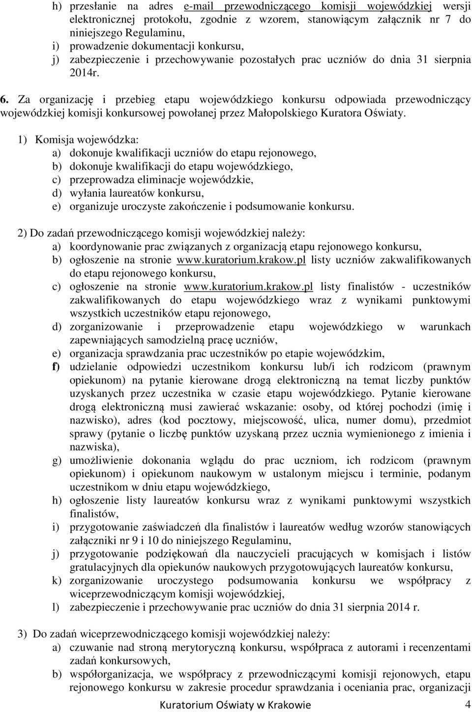 Za organizację i przebieg etapu wojewódzkiego konkursu odpowiada przewodniczący wojewódzkiej komisji konkursowej powołanej przez Małopolskiego Kuratora Oświaty.