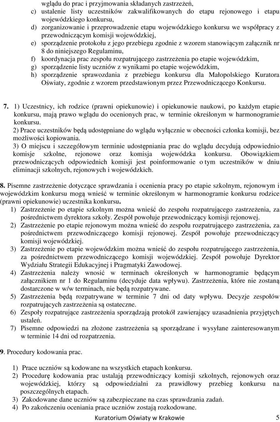 koordynacja prac zespołu rozpatrującego zastrzeżenia po etapie wojewódzkim, g) sporządzenie listy uczniów z wynikami po etapie wojewódzkim, h) sporządzenie sprawozdania z przebiegu konkursu dla