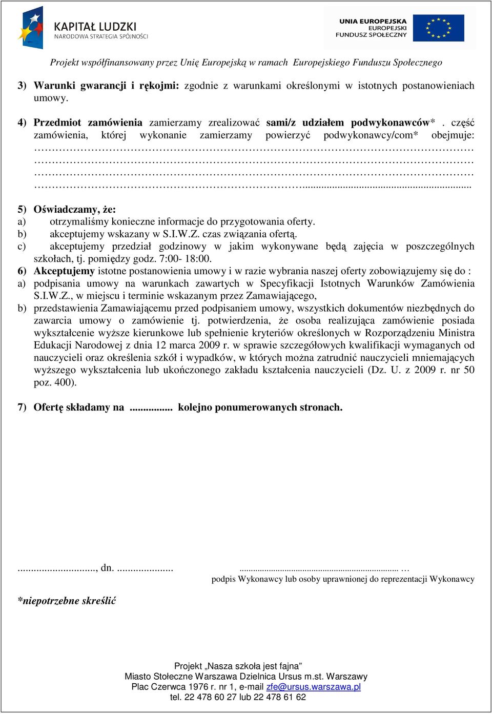 W.Z. czas związania ofertą. c) akceptujemy przedział godzinowy w jakim wykonywane będą zajęcia w poszczególnych szkołach, tj. pomiędzy godz. 7:00-18:00.