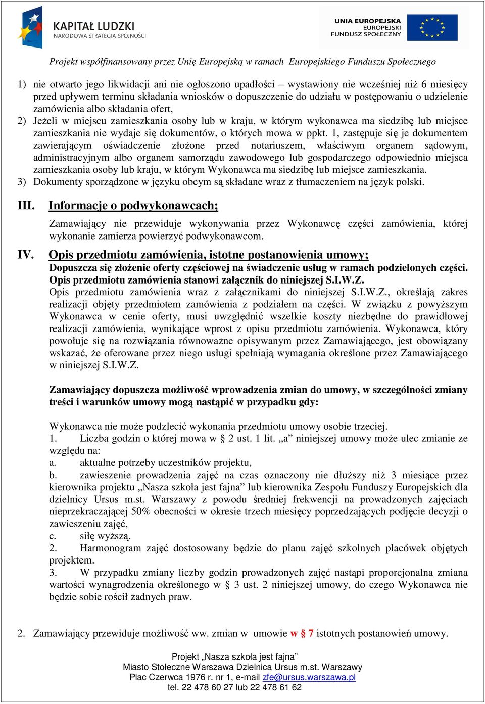 1, zastępuje się je dokumentem zawierającym oświadczenie złożone przed notariuszem, właściwym organem sądowym, administracyjnym albo organem samorządu zawodowego lub gospodarczego odpowiednio miejsca