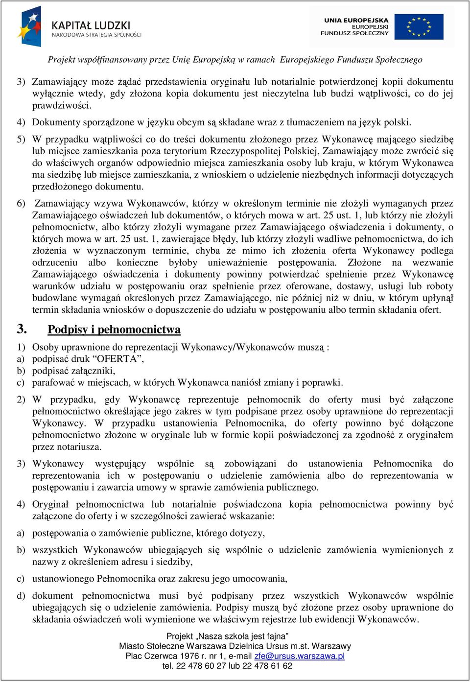 5) W przypadku wątpliwości co do treści dokumentu złożonego przez Wykonawcę mającego siedzibę lub miejsce zamieszkania poza terytorium Rzeczypospolitej Polskiej, Zamawiający może zwrócić się do