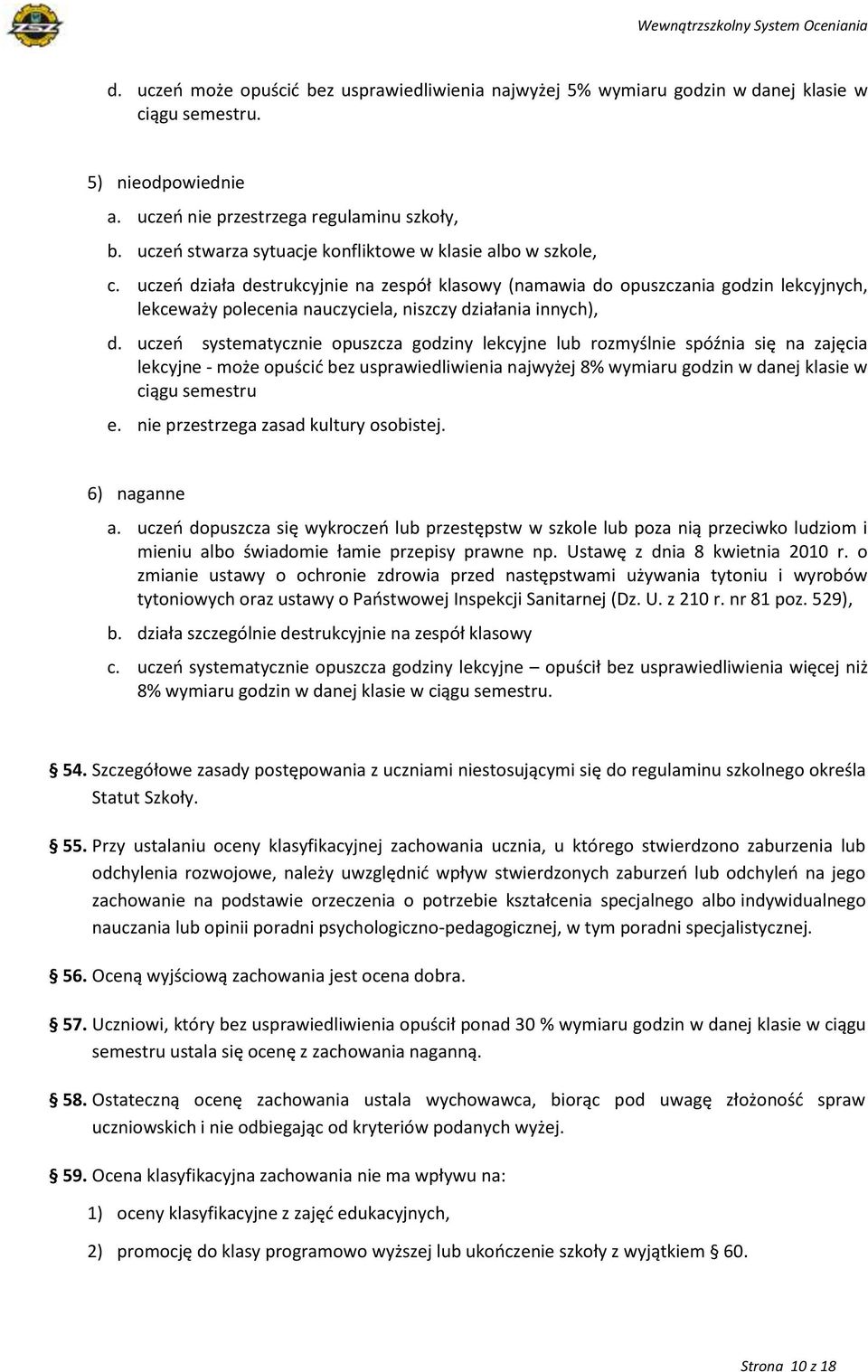 uczeń działa destrukcyjnie na zespół klasowy (namawia do opuszczania godzin lekcyjnych, lekceważy polecenia nauczyciela, niszczy działania innych), d.