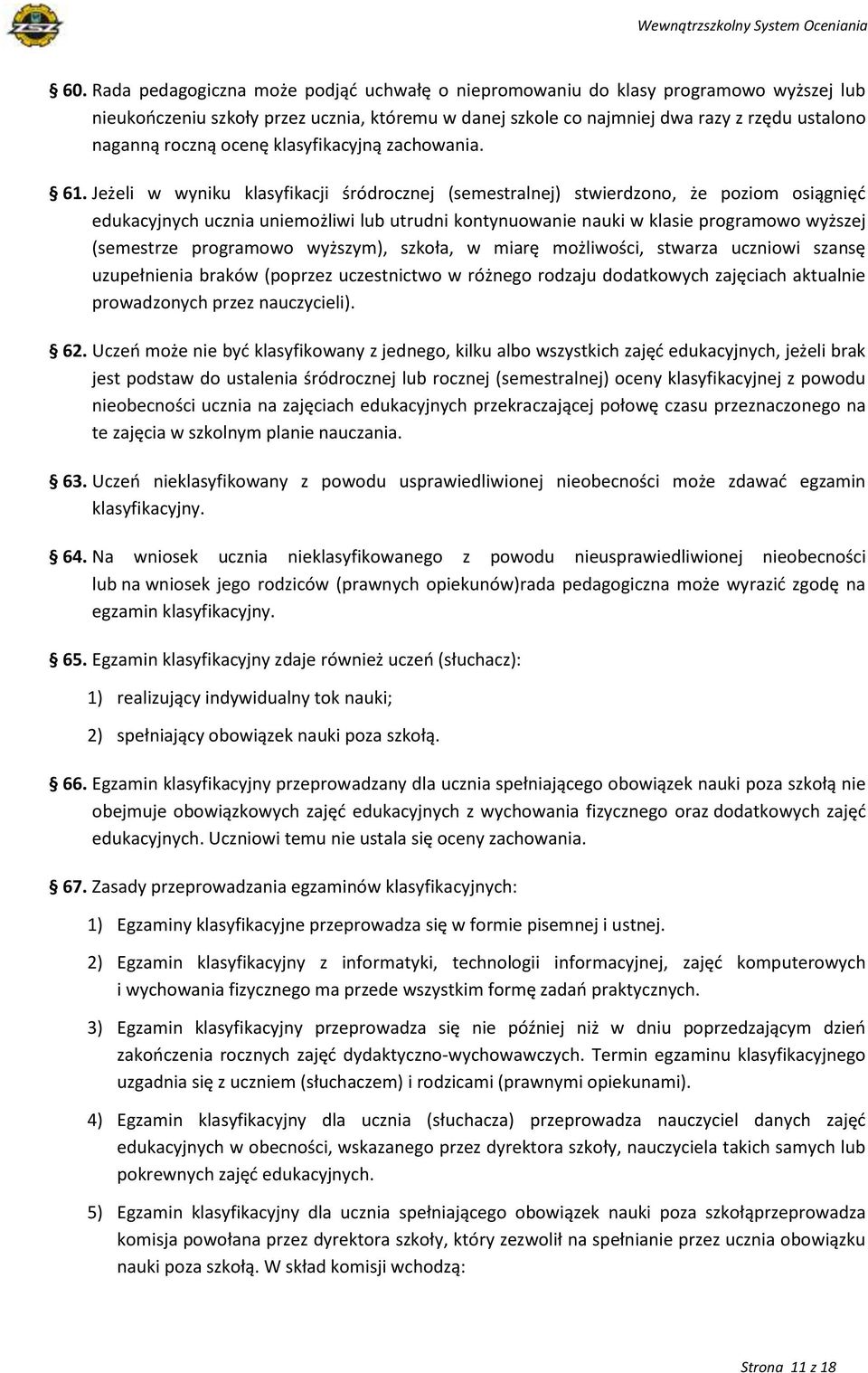 Jeżeli w wyniku klasyfikacji śródrocznej (semestralnej) stwierdzono, że poziom osiągnięć edukacyjnych ucznia uniemożliwi lub utrudni kontynuowanie nauki w klasie programowo wyższej (semestrze