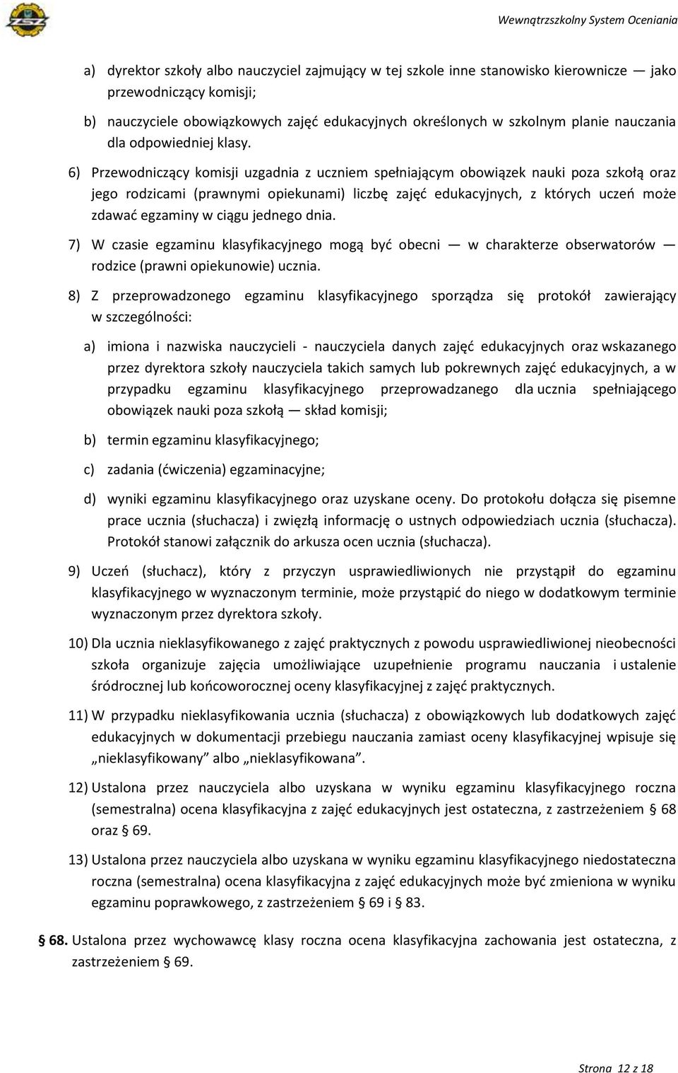 6) Przewodniczący komisji uzgadnia z uczniem spełniającym obowiązek nauki poza szkołą oraz jego rodzicami (prawnymi opiekunami) liczbę zajęć edukacyjnych, z których uczeń może zdawać egzaminy w ciągu