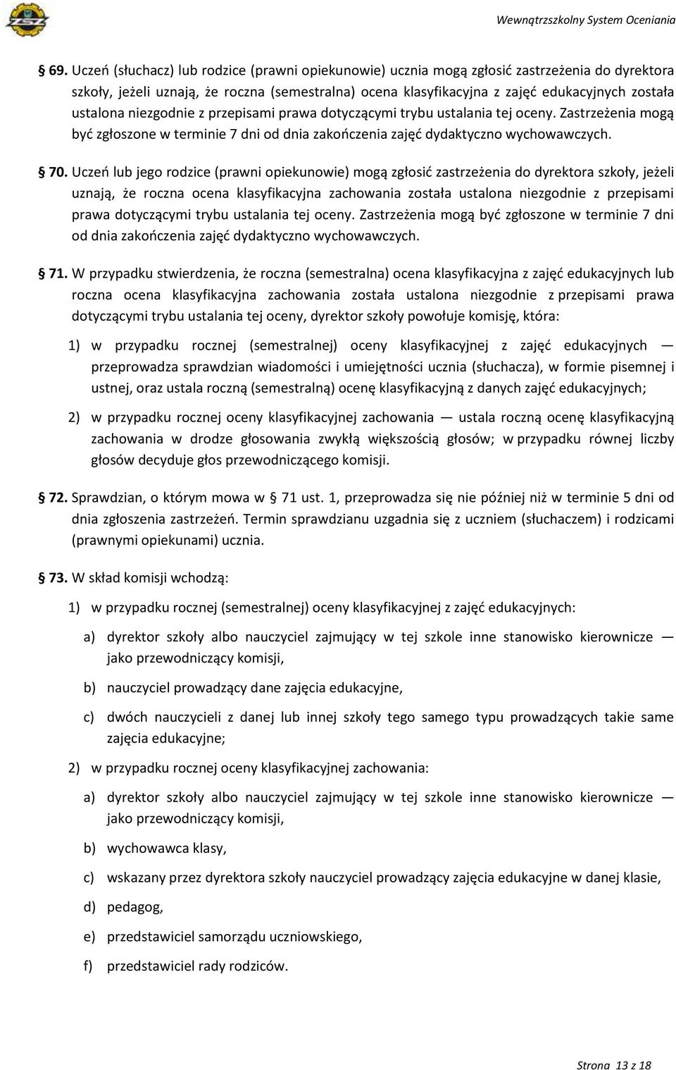 Uczeń lub jego rodzice (prawni opiekunowie) mogą zgłosić zastrzeżenia do dyrektora szkoły, jeżeli uznają, że roczna ocena klasyfikacyjna zachowania została ustalona niezgodnie z przepisami prawa