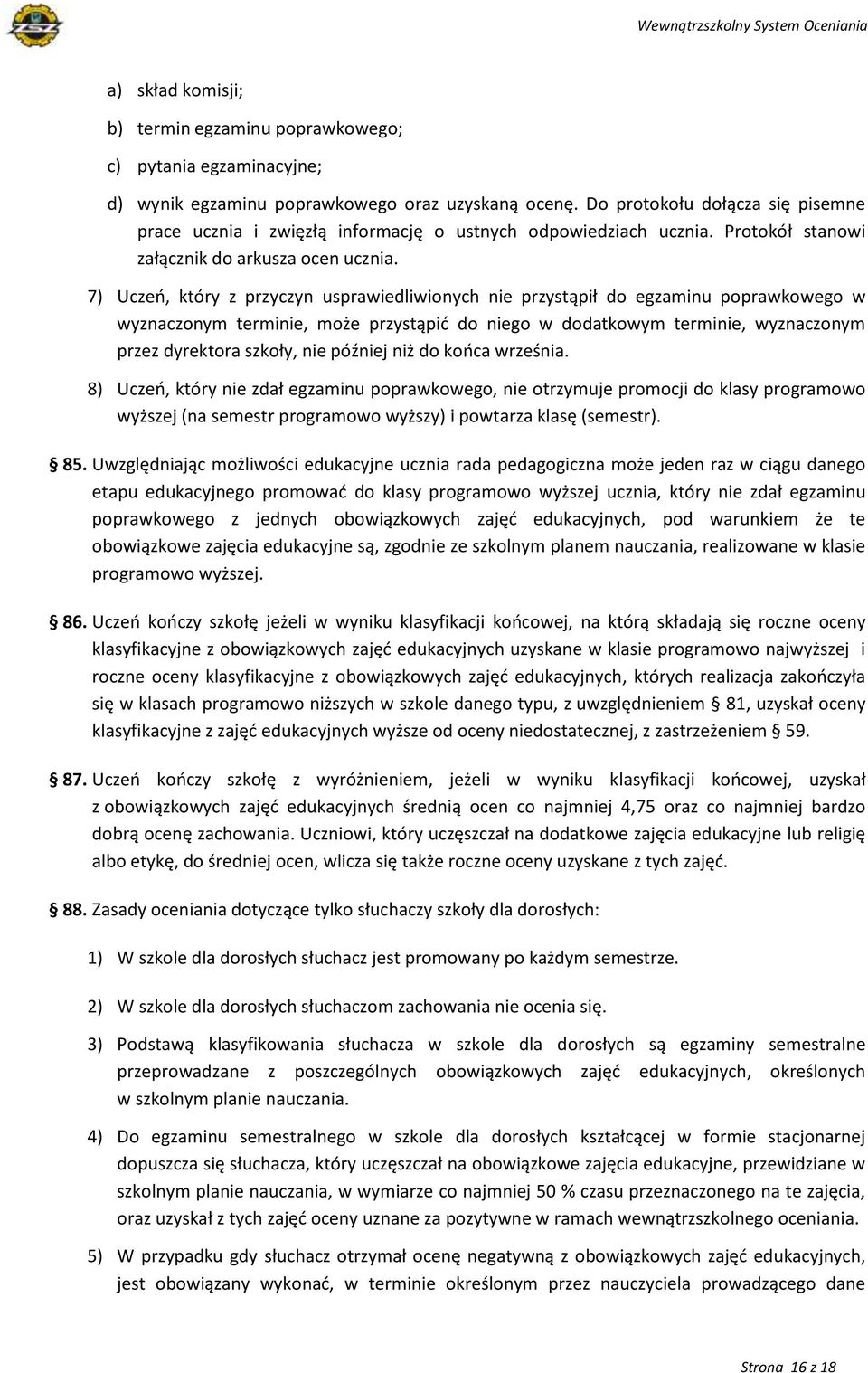 7) Uczeń, który z przyczyn usprawiedliwionych nie przystąpił do egzaminu poprawkowego w wyznaczonym terminie, może przystąpić do niego w dodatkowym terminie, wyznaczonym przez dyrektora szkoły, nie