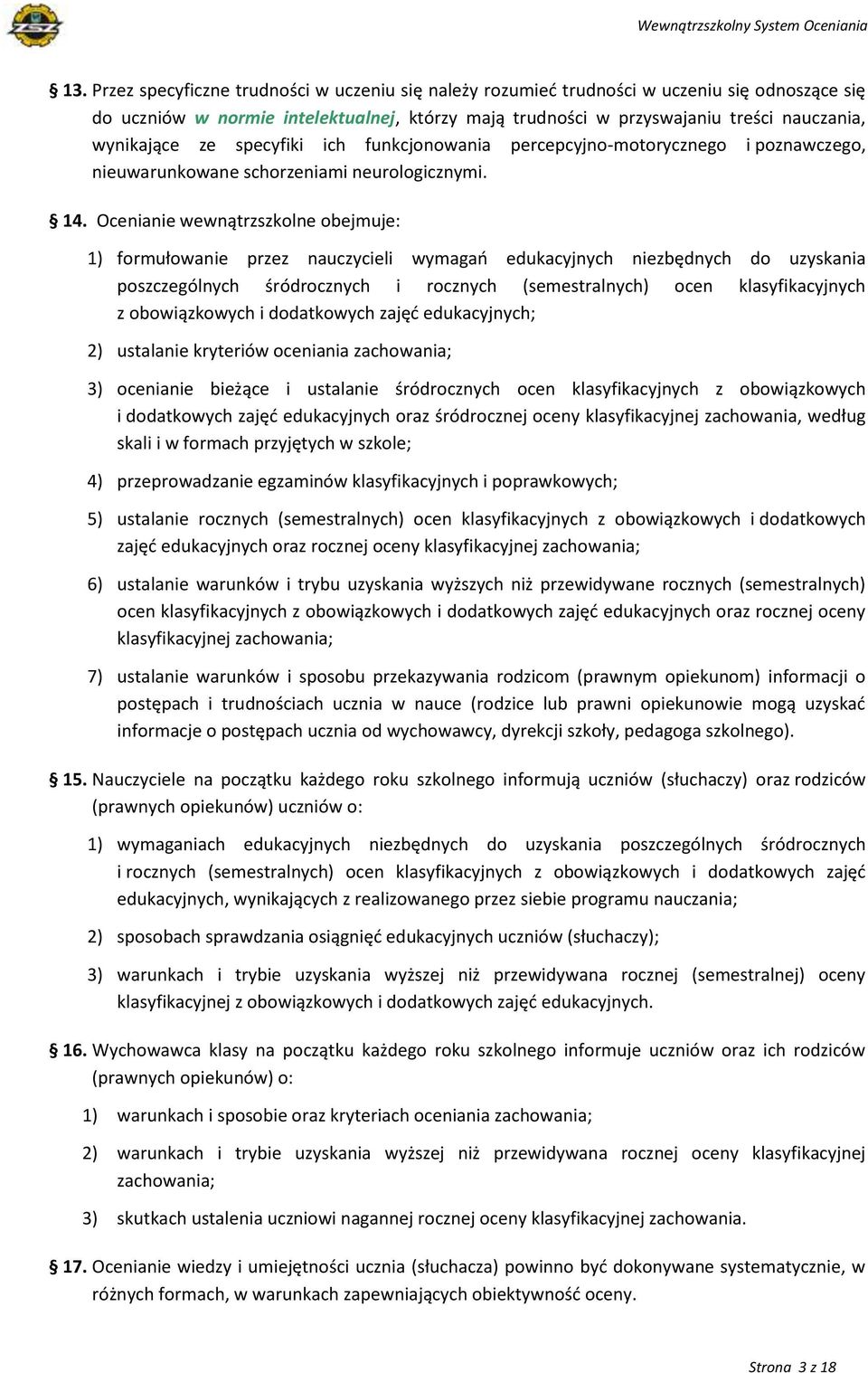 Ocenianie wewnątrzszkolne obejmuje: 1) formułowanie przez nauczycieli wymagań edukacyjnych niezbędnych do uzyskania poszczególnych śródrocznych i rocznych (semestralnych) ocen klasyfikacyjnych z