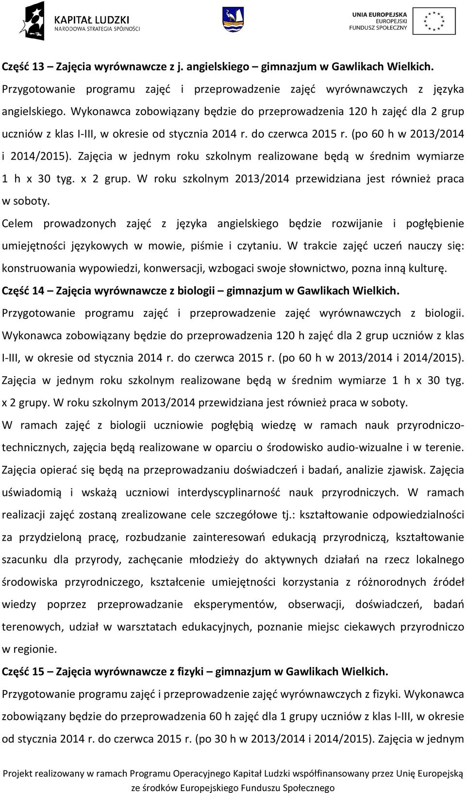 Zajęcia w jednym roku szkolnym realizowane będą w średnim wymiarze 1 h x 30 tyg. x 2 grup. W roku szkolnym 2013/2014 przewidziana jest również praca w soboty.