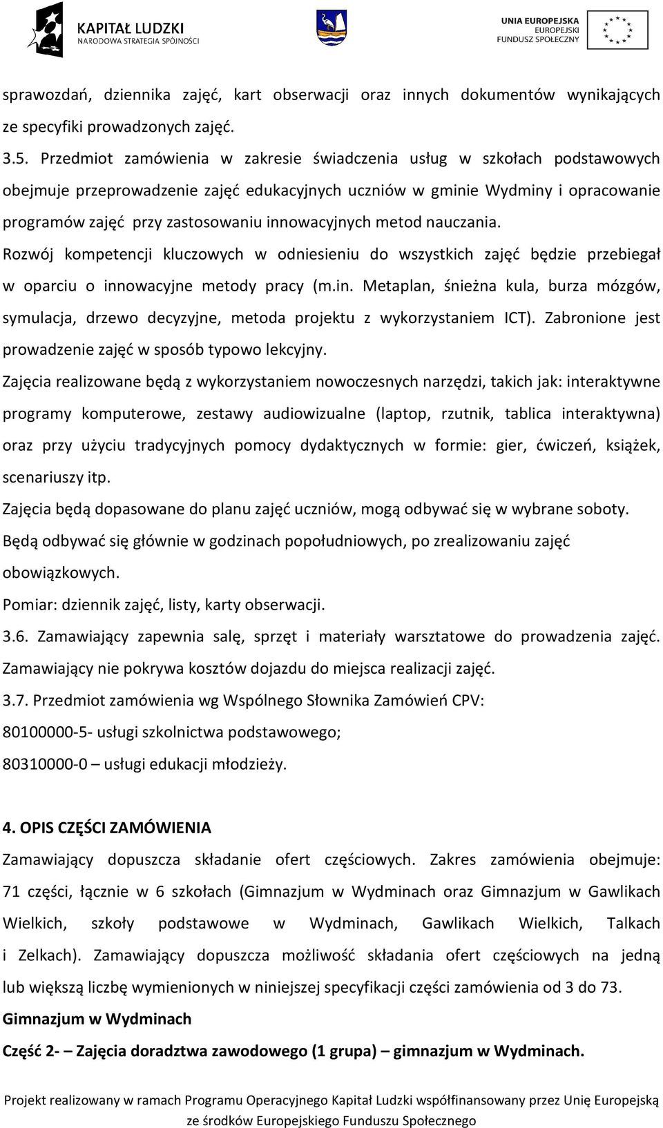 innowacyjnych metod nauczania. Rozwój kompetencji kluczowych w odniesieniu do wszystkich zajęć będzie przebiegał w oparciu o innowacyjne metody pracy (m.in. Metaplan, śnieżna kula, burza mózgów, symulacja, drzewo decyzyjne, metoda projektu z wykorzystaniem ICT).